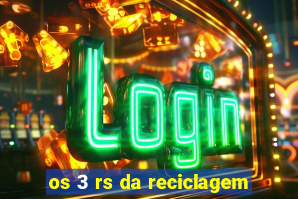 os 3 rs da reciclagem